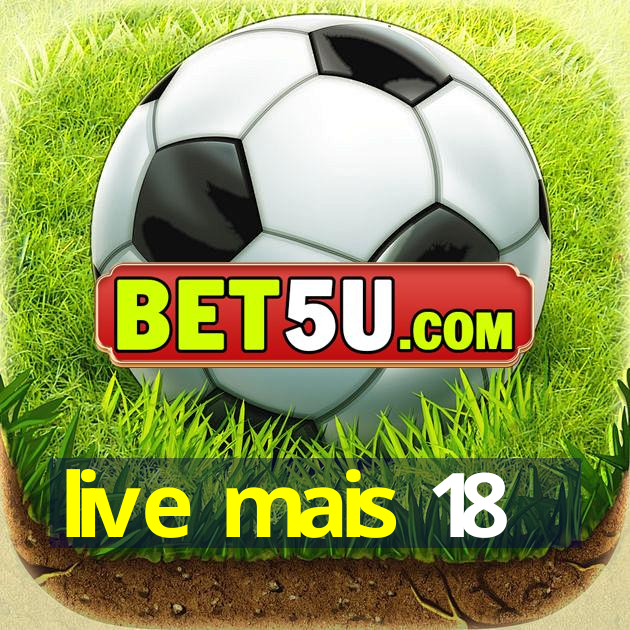 live mais 18